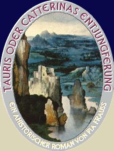 TAURIS oder Catterinas Entjungferung.
Ein ahistorischer Roman von Pia Frauss